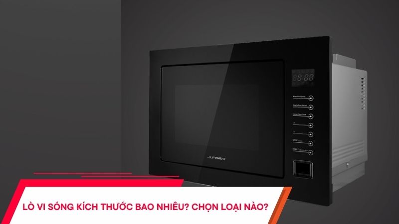 Tiêu chí lựa chọn kích thước lò vi sóng phù hợp