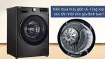 Nên mua máy giặt LG 12kg loại nào tốt nhất hiện nay?