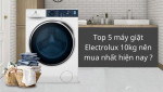 Top 5 máy giặt Electrolux 10kg nên mua nhất hiện nay