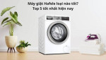 Máy giặt Hafele loại nào tốt? Top 5 tốt nhất hiện nay