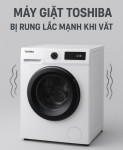 Máy giặt Toshiba bị rung lắc mạnh khi vắt?
