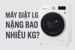 Máy giặt LG nặng bao nhiêu kg?
