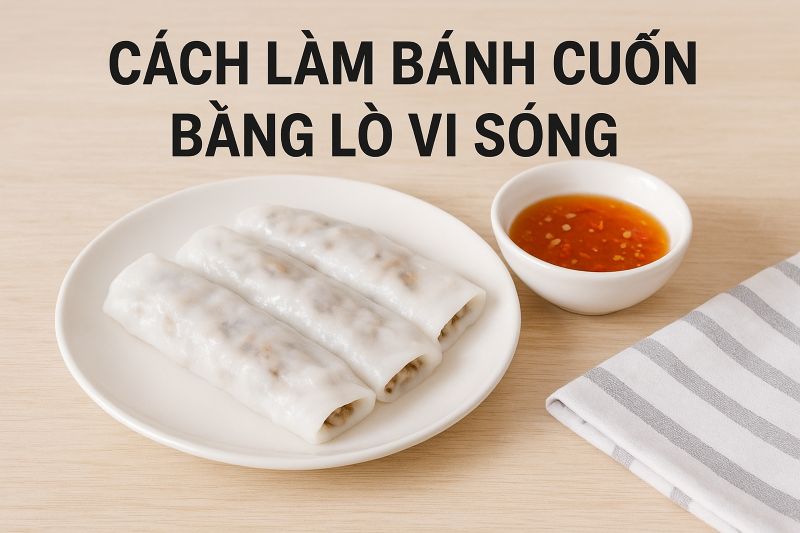 Cách làm bánh cuốn bằng lò vi sóng