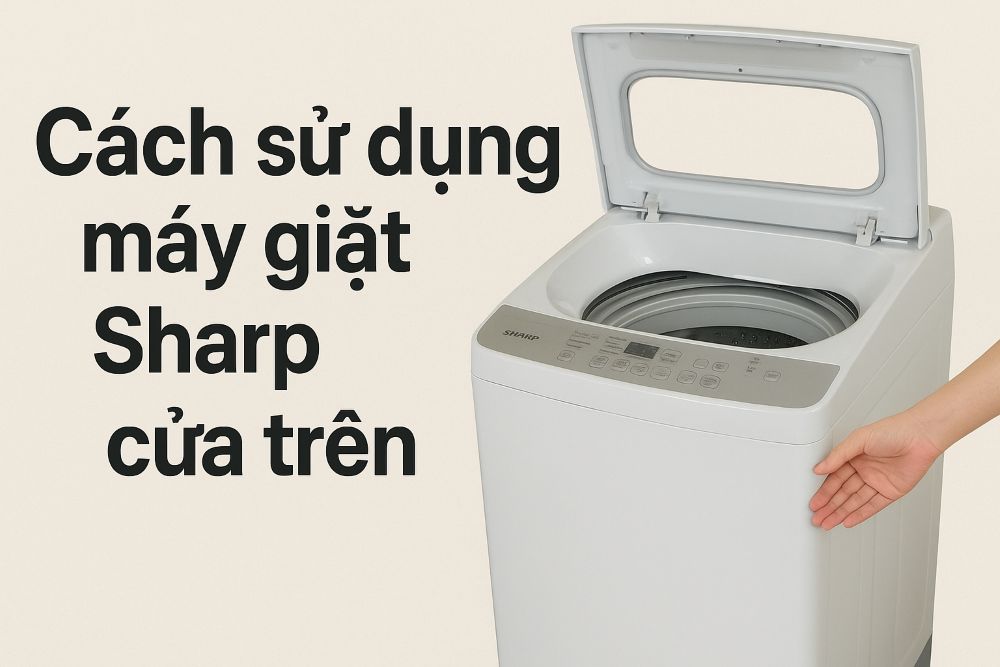Hướng dẫn cách sử dụng máy giặt Sharp cửa trên